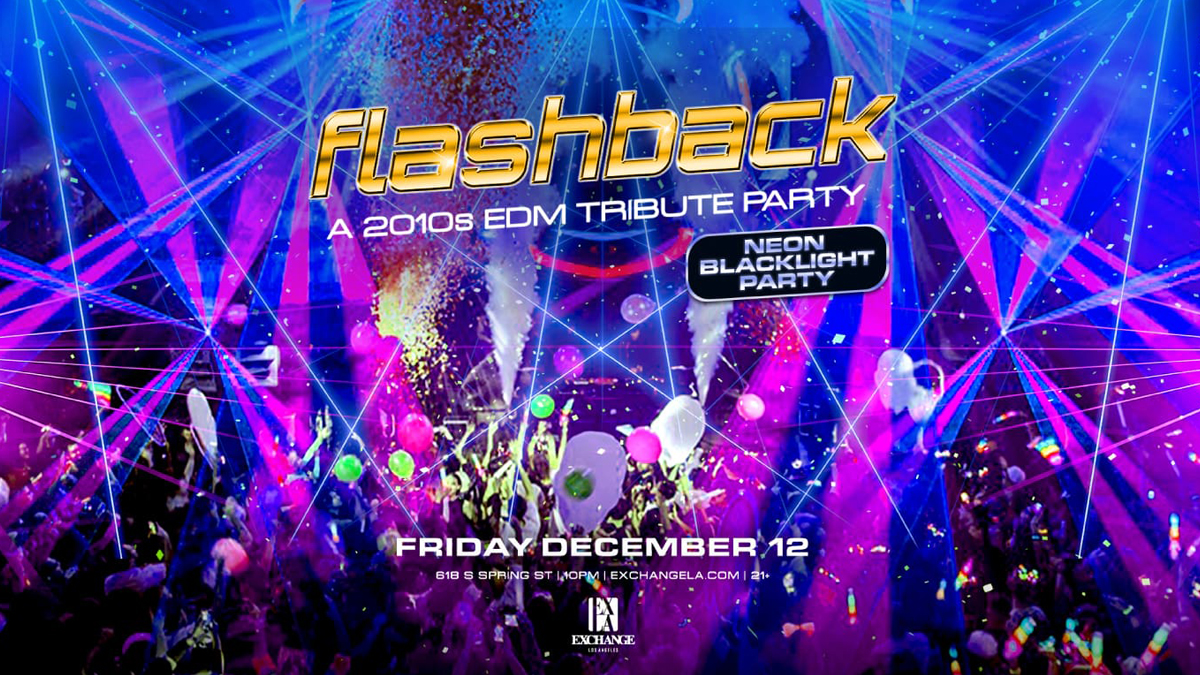 Flashback: A 2010s EDM Tribute Night (Neon Black Light Party) @ Exchange LA (21+)