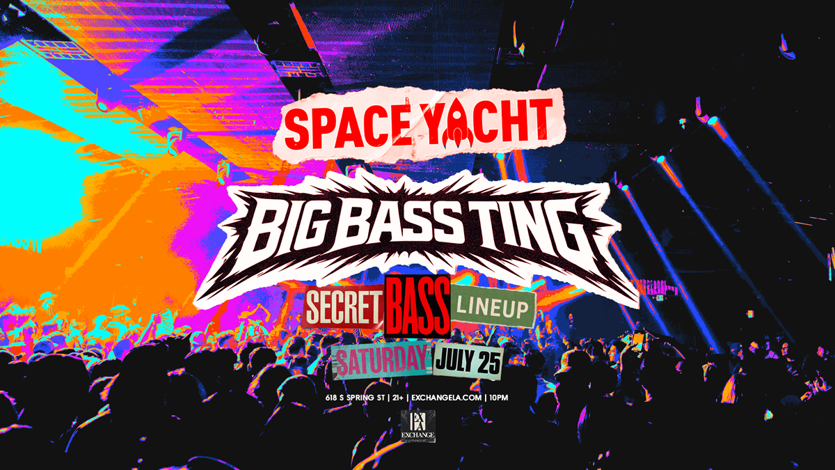 Space Yacht’s “Big Bass Ting” (Secret Bass Lineup) @ Exchange LA (21+)